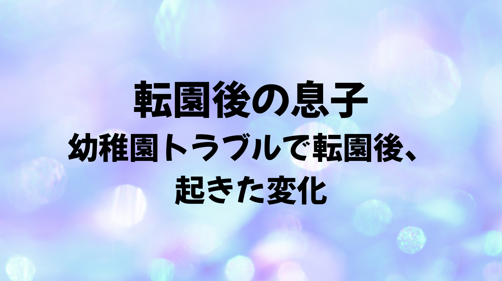 幼稚園トラブル 転園後の息子