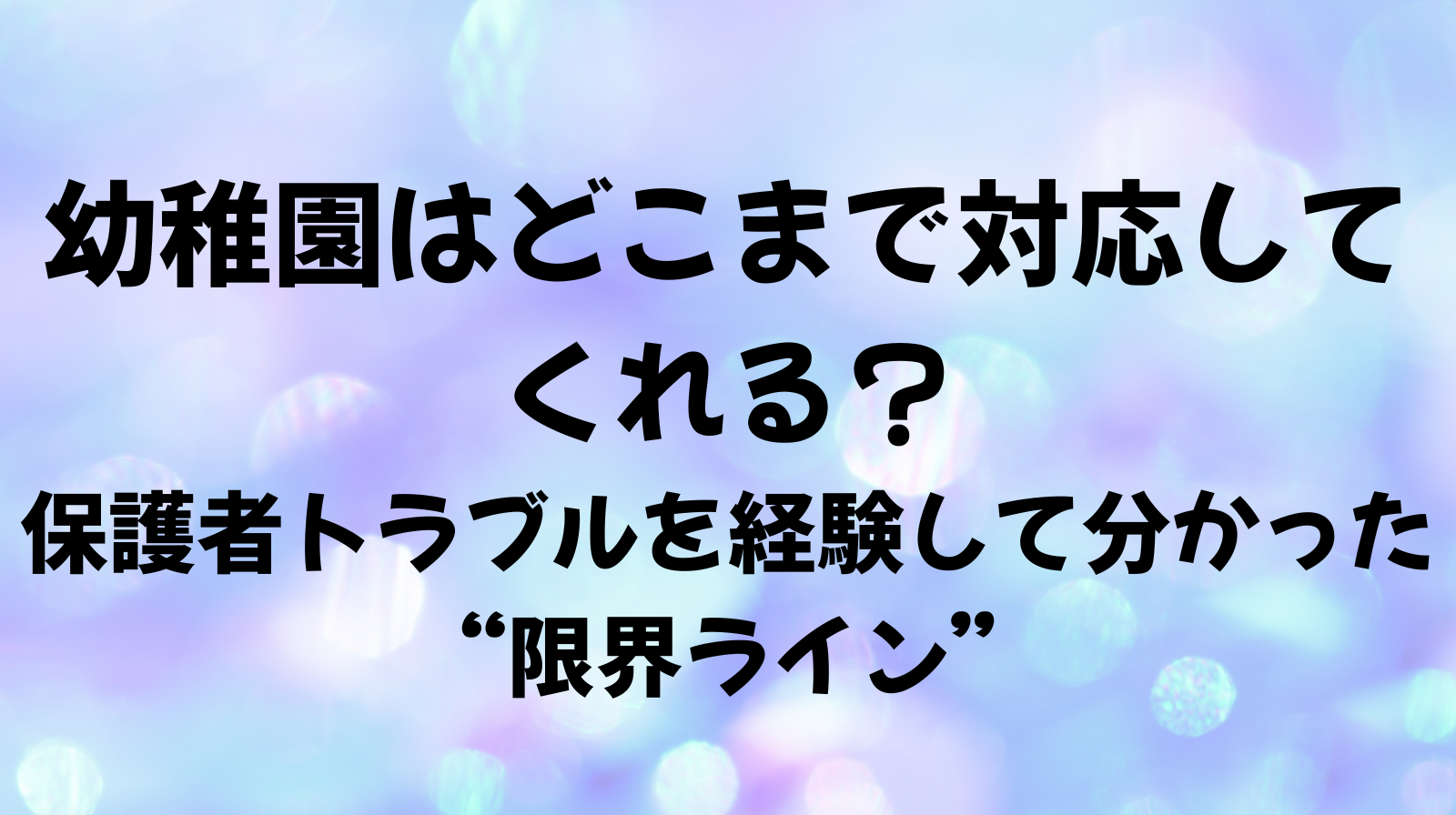 幼稚園トラブルはどこまで対応してもらえるのか？ 経験者が感じた限界ライン